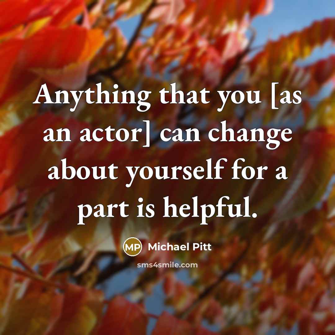 “Anything that you [as an actor] can change about yourself…” quote by Michael Pitt