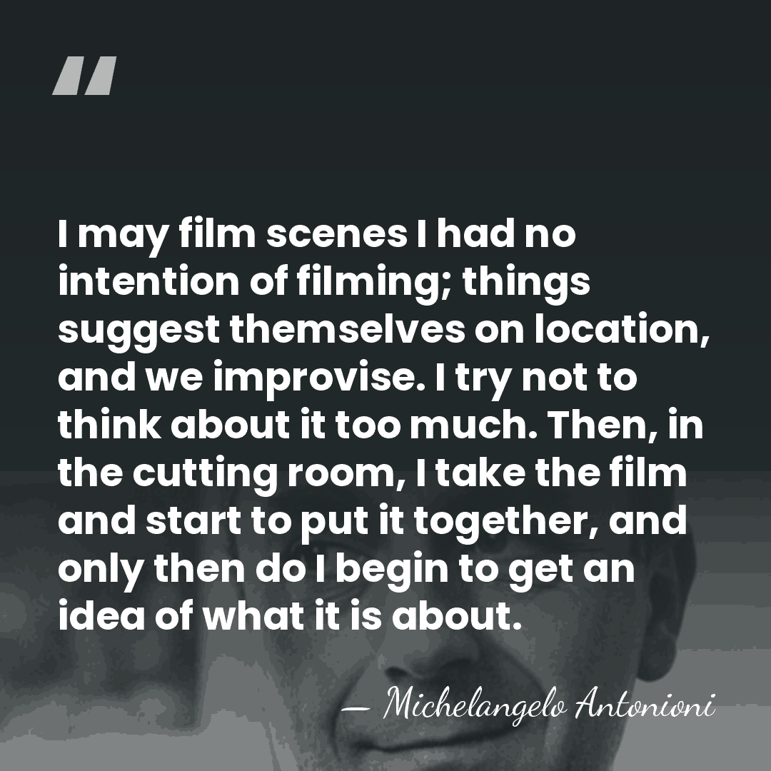 I may film scenes I had no intention of filming; things suggest&hellip; - Michelangelo Antonioni