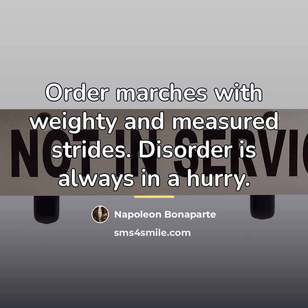 “Order marches with weighty and measured strides. Disorder is always…” quote by Napoleon Bonaparte