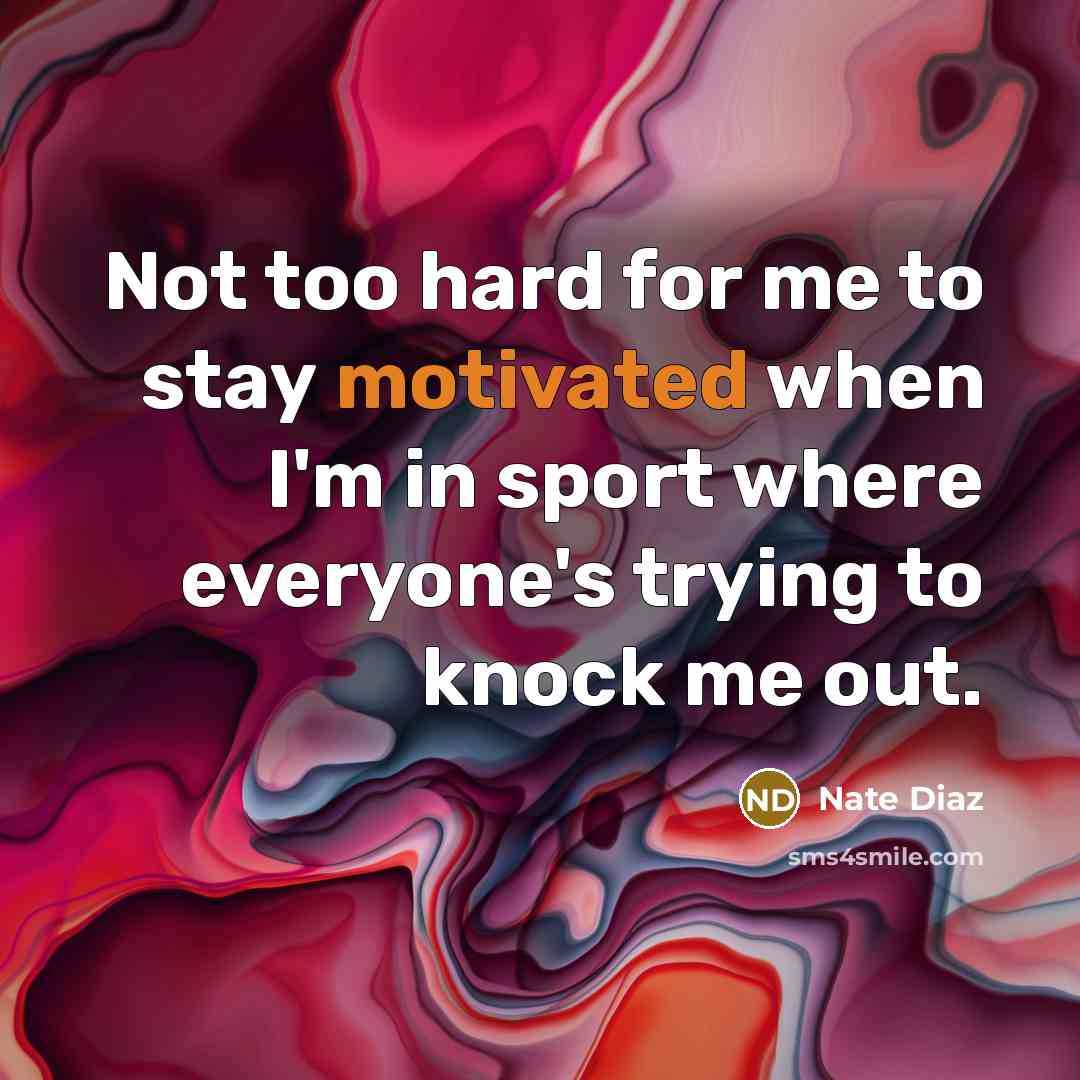 “Not too hard for me to stay motivated when I'm…” quote by Nate Diaz