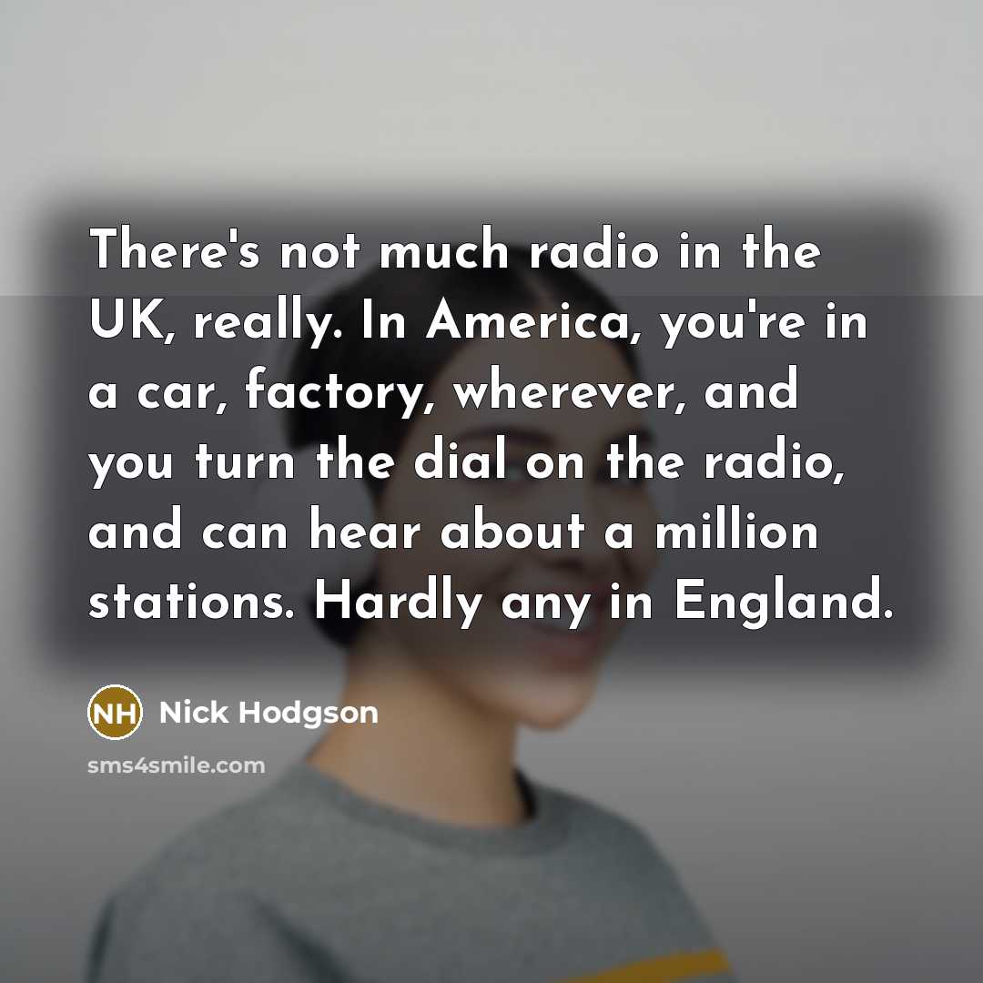 “There's not much radio in the UK, really. In America,…” quote by Nick Hodgson