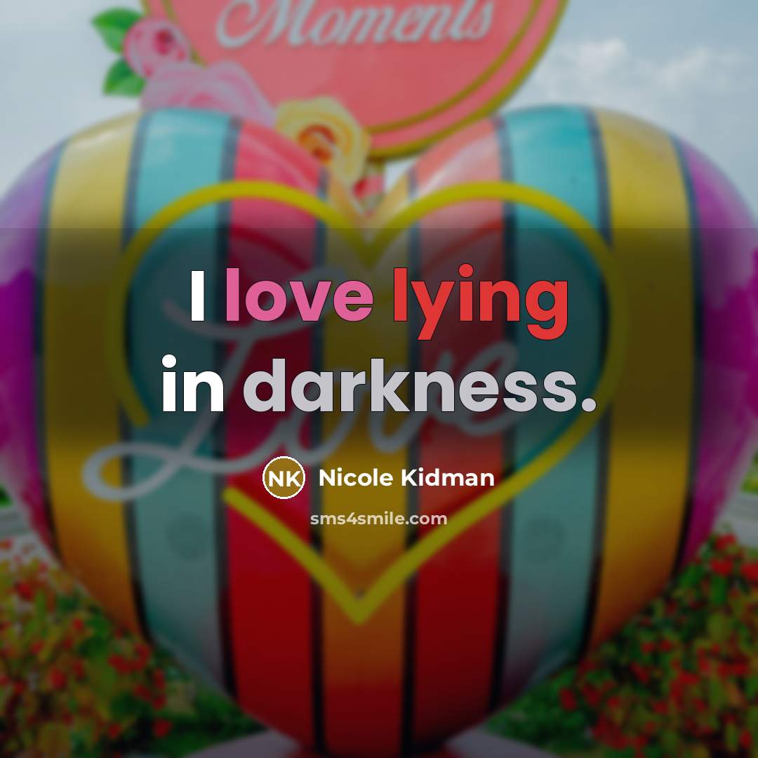 “I love lying in darkness.…” quote by Nicole Kidman