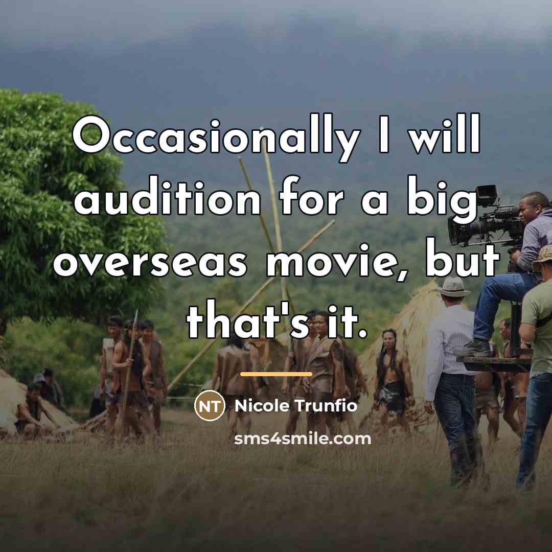 “Occasionally I will audition for a big overseas movie, but…” quote by Nicole Trunfio