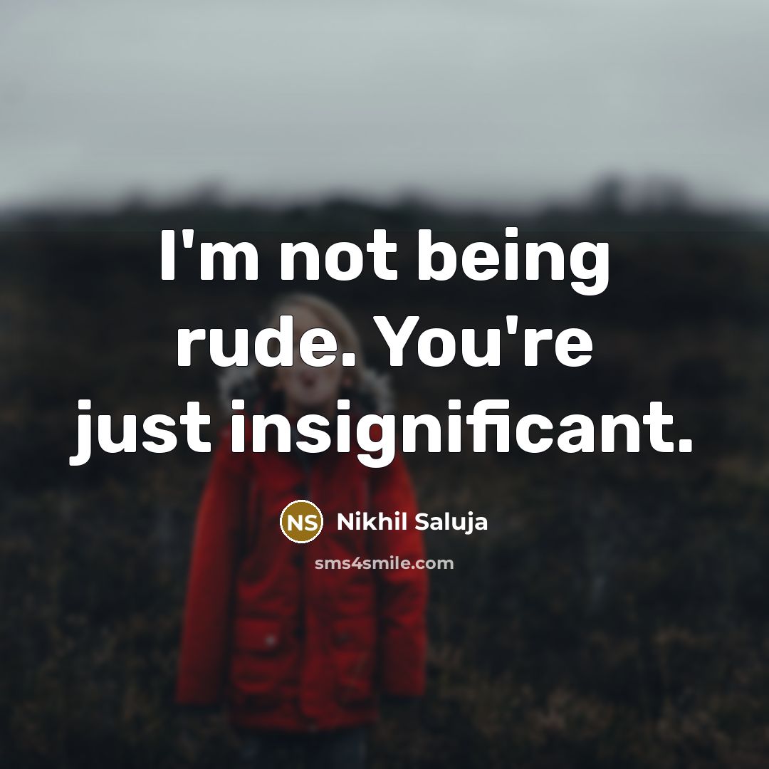 “I'm not being rude. You're just insignificant.…” quote by Nikhil Saluja