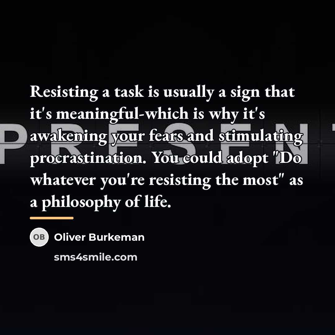 “Resisting a task is usually a sign that it's meaningful-which…” quote by Oliver Burkeman