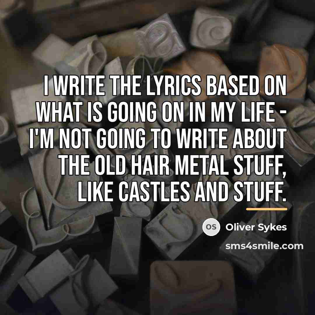 “I write the lyrics based on what is going on…” quote by Oliver Sykes