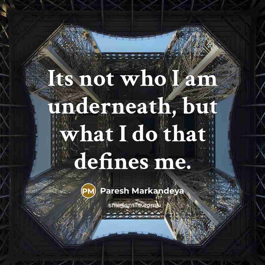 “Its not who I am underneath, but what I do…” quote by Paresh Markandeya