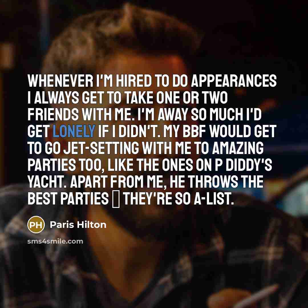 “Whenever I'm hired to do appearances I always get to…” quote by Paris Hilton