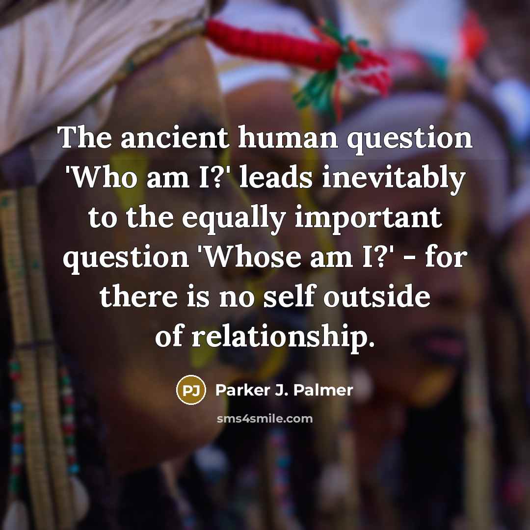 “The ancient human question 'Who am I?' leads inevitably to…” quote by Parker J. Palmer