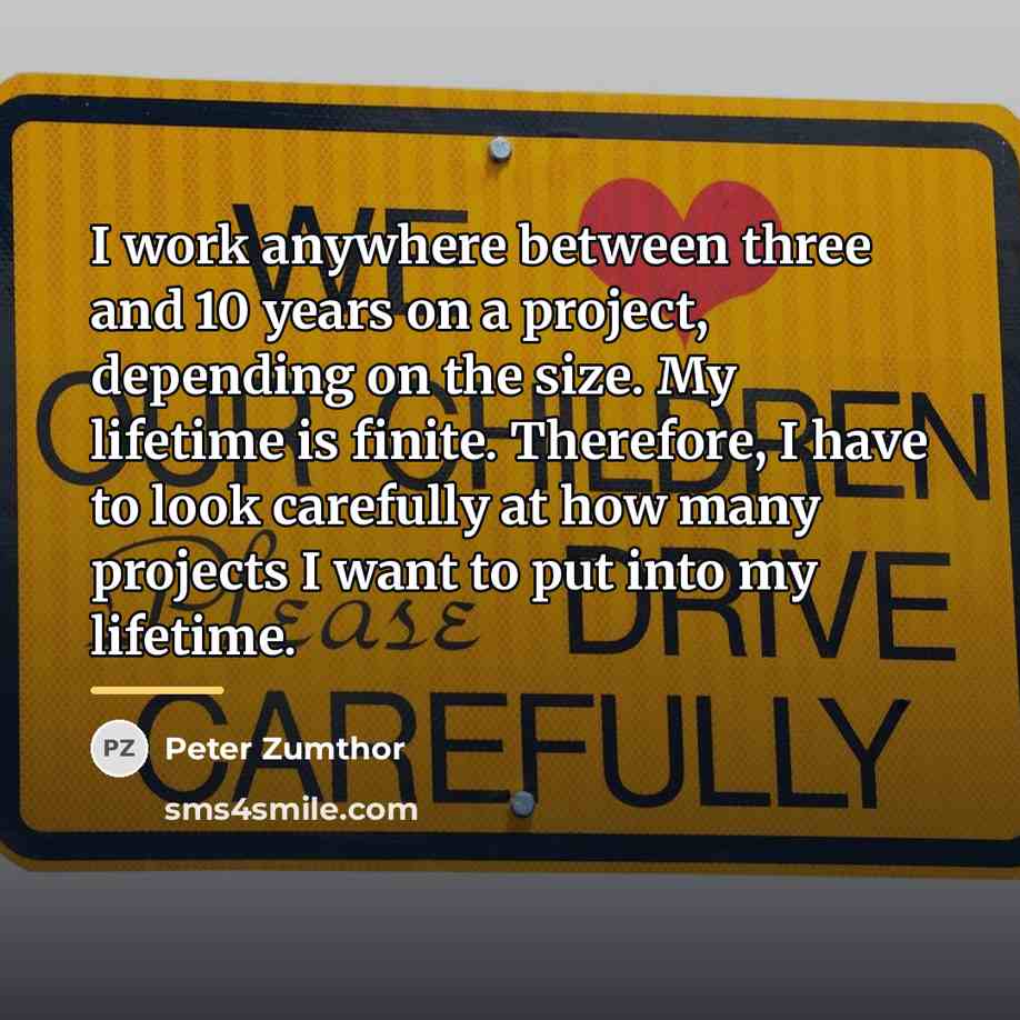 “I work anywhere between three and 10 years on a…” quote by Peter Zumthor
