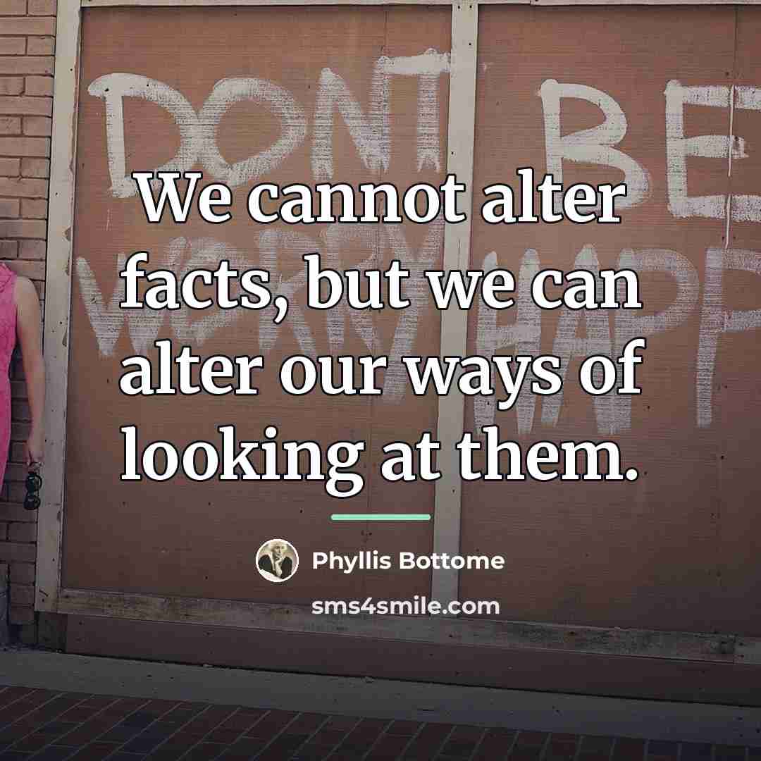 “We cannot alter facts, but we can alter our ways…” quote by Phyllis Bottome