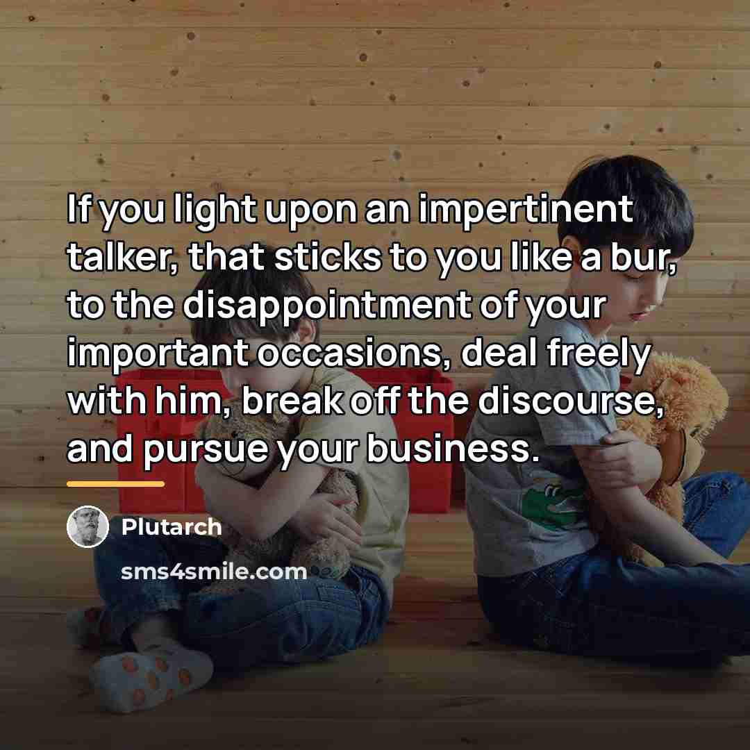 “If you light upon an impertinent talker, that sticks to…” quote by Plutarch