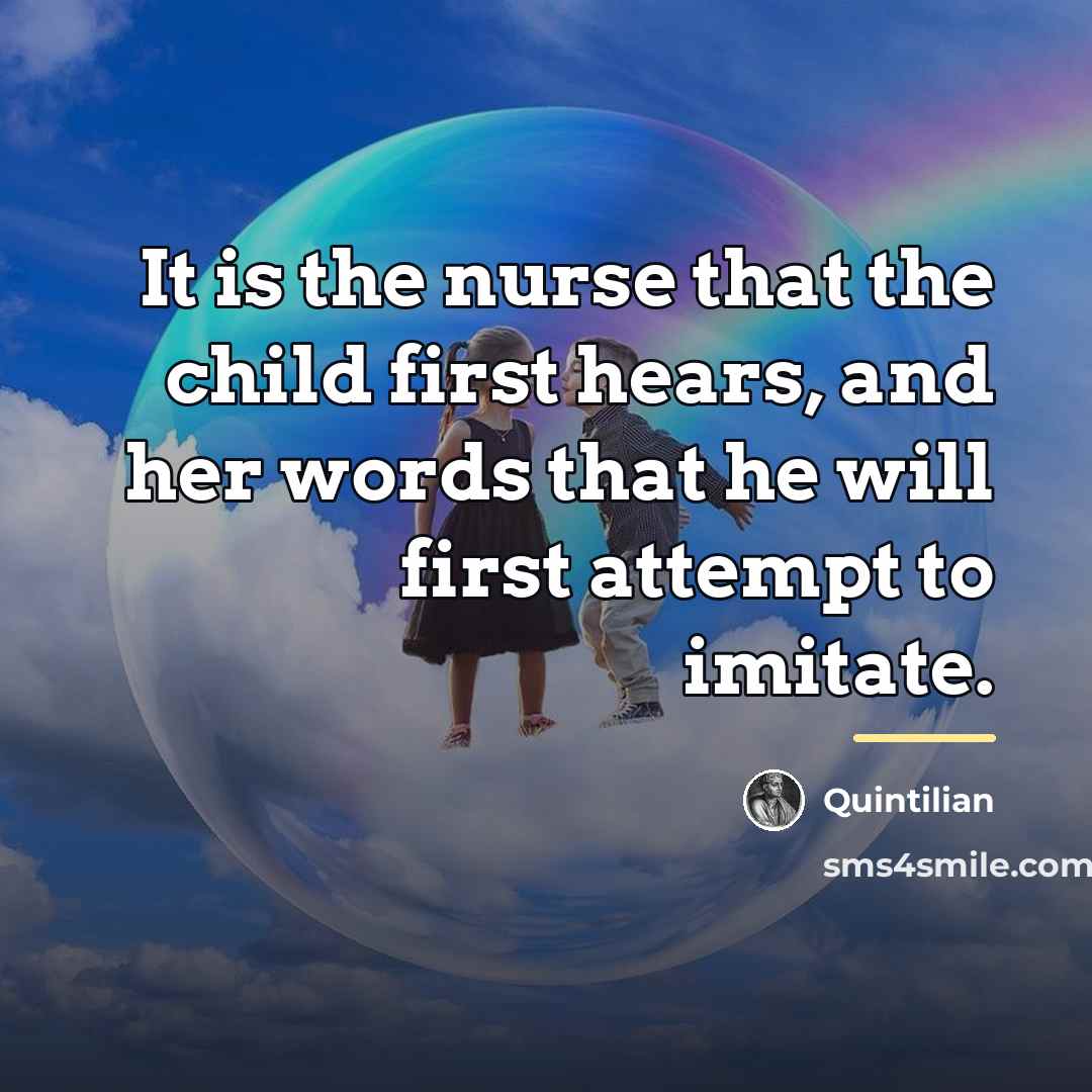“It is the nurse that the child first hears, and…” quote by Quintilian