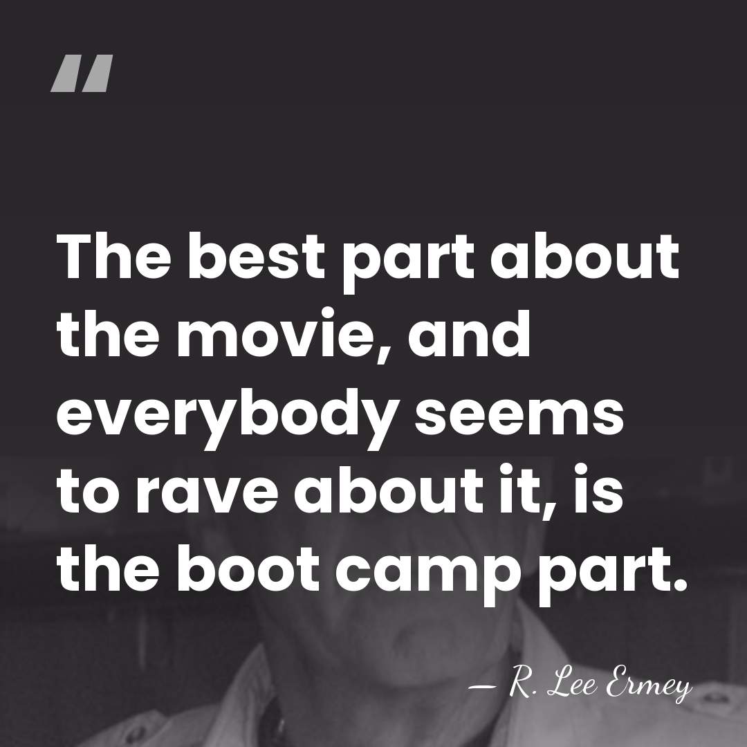The best part about the movie, and everybody seems to rave about&hellip; - R. Lee Ermey
