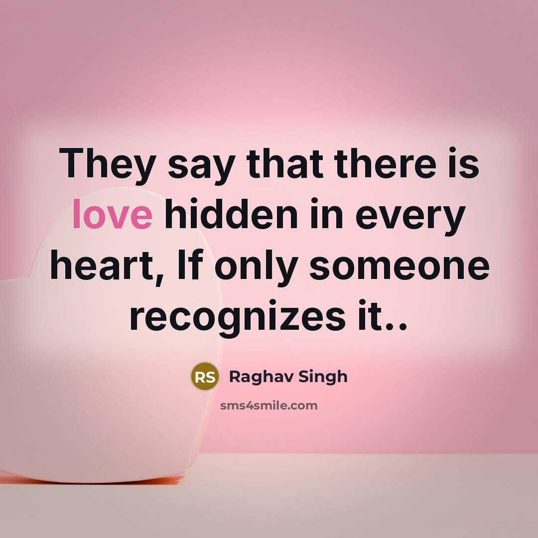“They say that there is love hidden in every heart,…” quote by Raghav Singh