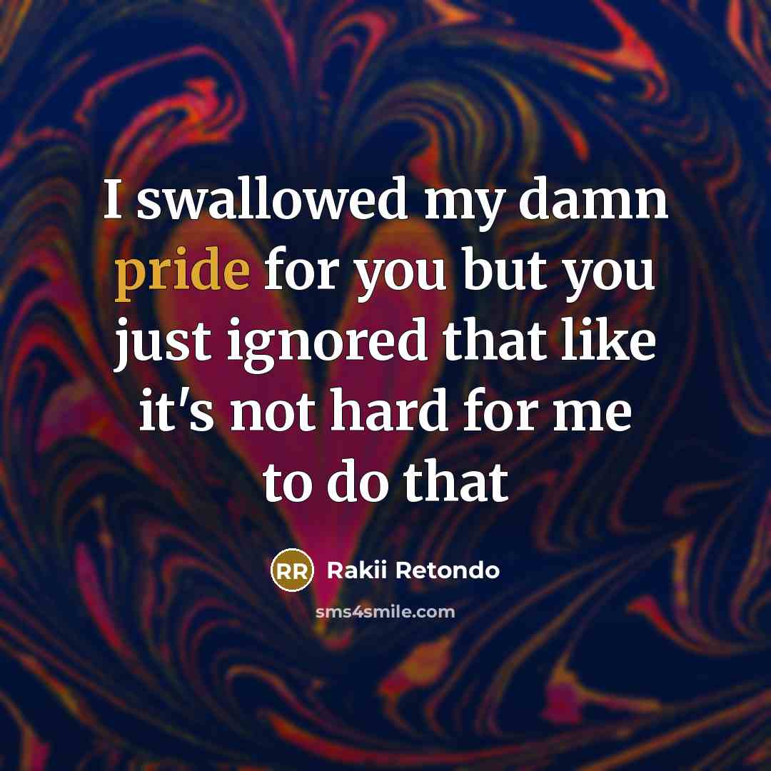 “I swallowed my damn pride for you but you just…” quote by Rakii Retondo