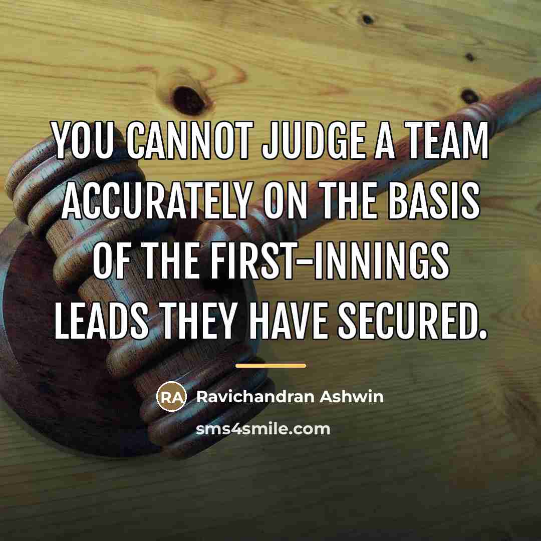 “You cannot judge a team accurately on the basis of…” quote by Ravichandran Ashwin