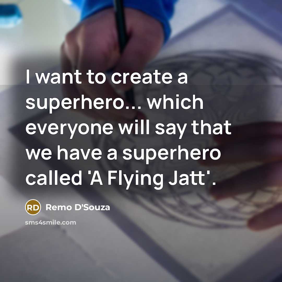 “I want to create a superhero... which everyone will say…” quote by Remo D'Souza