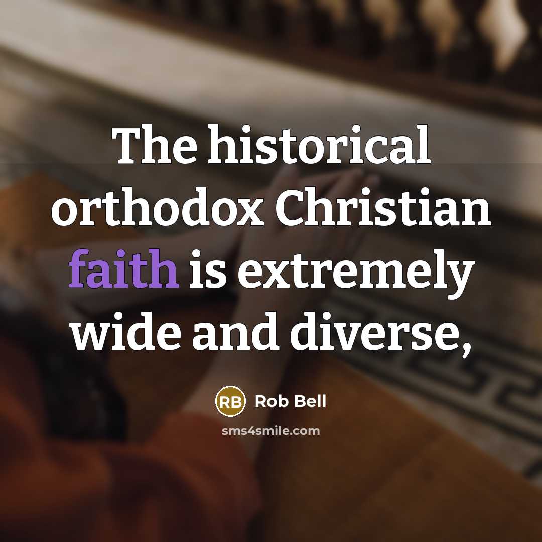 “The historical orthodox Christian faith is extremely wide and diverse,…” quote by Rob Bell