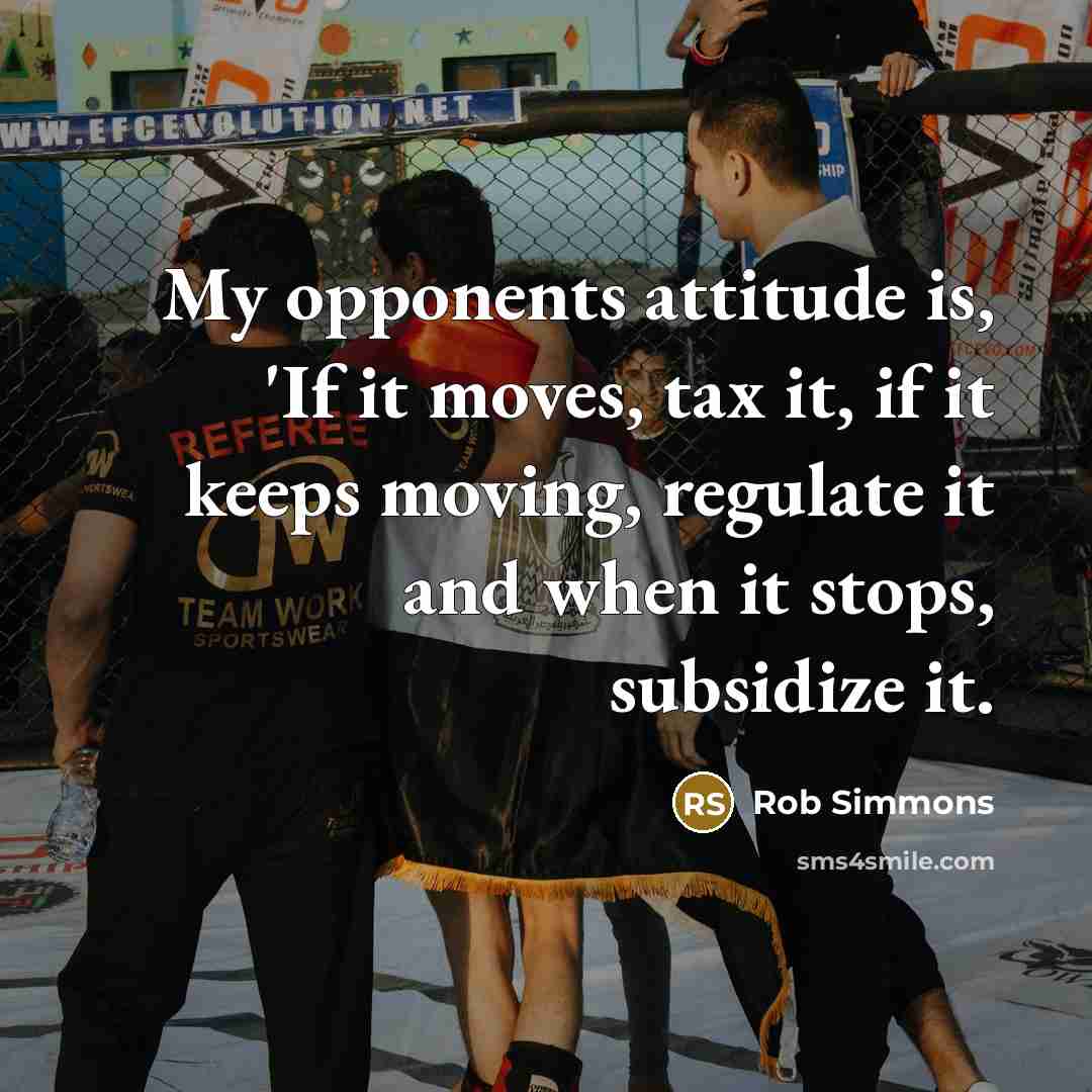 “My opponents attitude is, 'If it moves, tax it, if…” quote by Rob Simmons