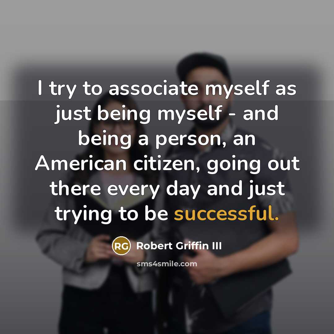 “I try to associate myself as just being myself -…” quote by Robert Griffin III