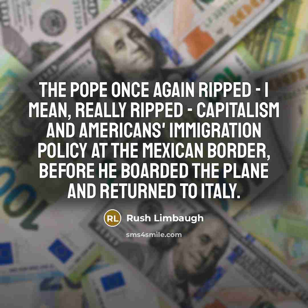 “The pope once again ripped - I mean, really ripped…” quote by Rush Limbaugh