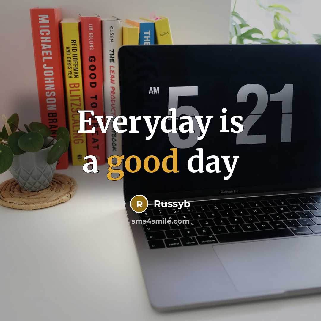 “Everyday is a good day…” quote by Russyb
