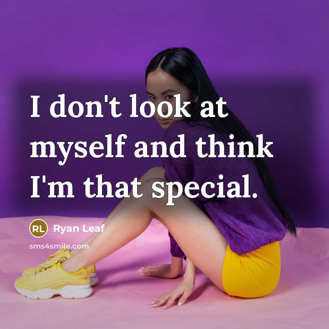 “I don't look at myself and think I'm that special.…” quote by Ryan Leaf