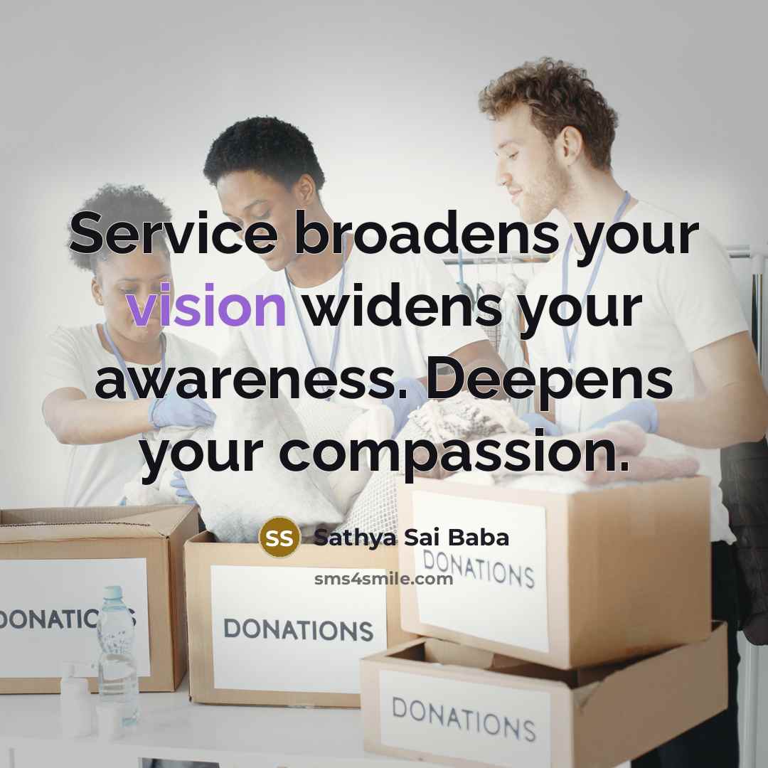“Service broadens your vision widens your awareness. Deepens your compassion.…” quote by Sathya Sai Baba