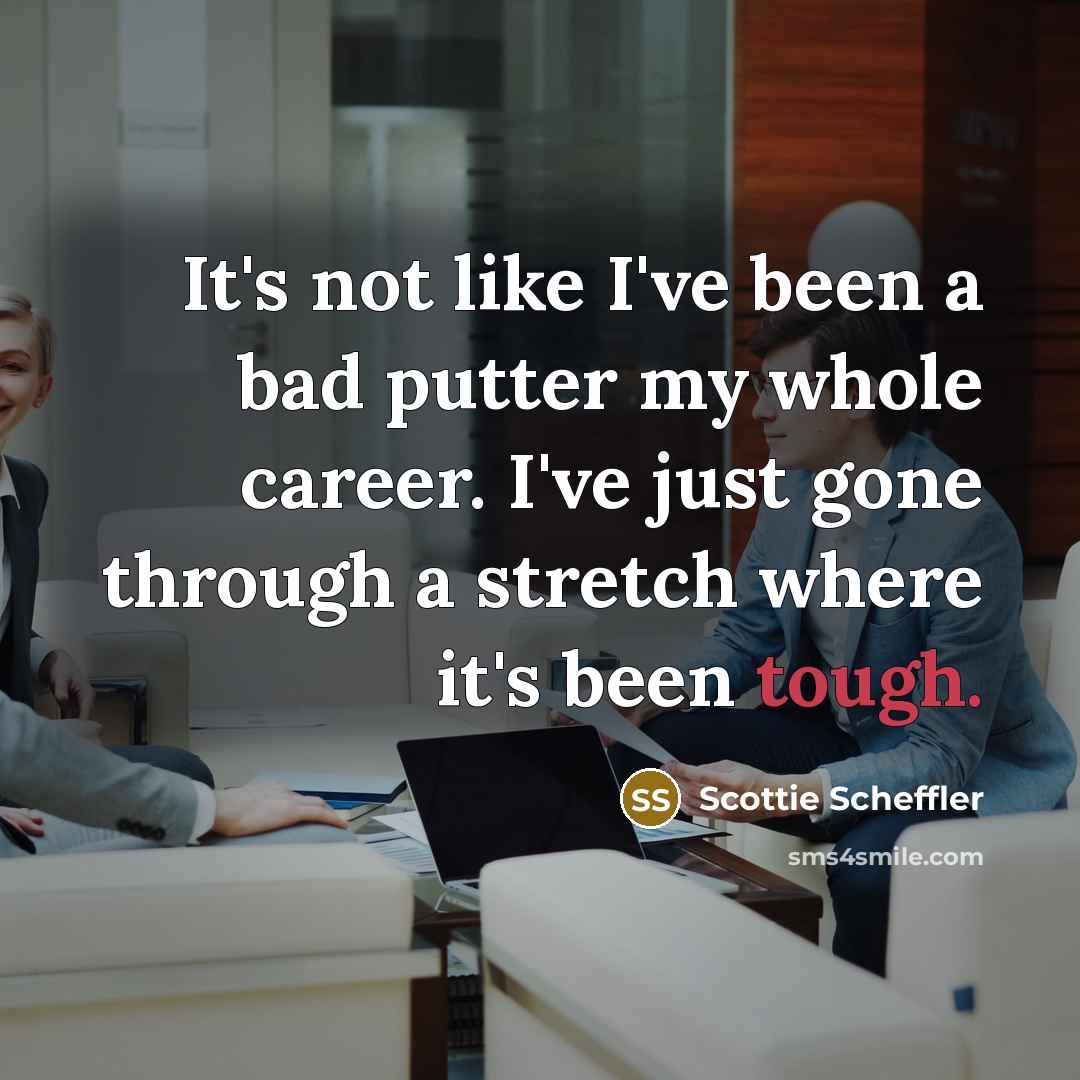 “It's not like I've been a bad putter my whole…” quote by Scottie Scheffler