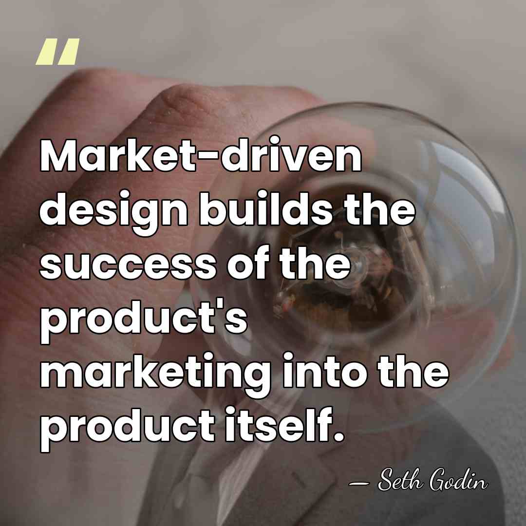 Market-driven design builds the success of the product's marketing into the product&hellip; - Seth Godin