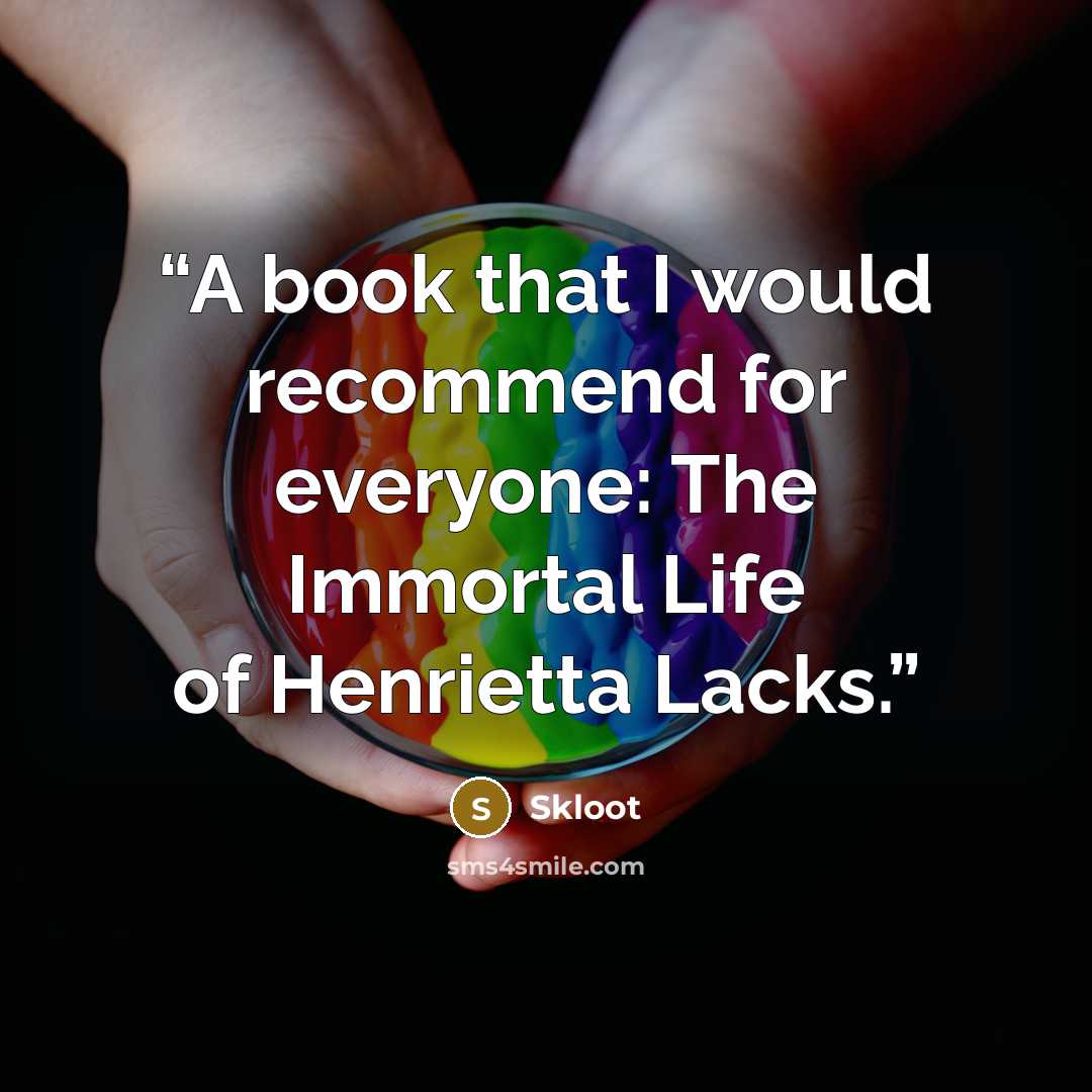 “A book that I would recommend for everyone: The Immortal Life of Henrietta Lacks.” quote by Skloot