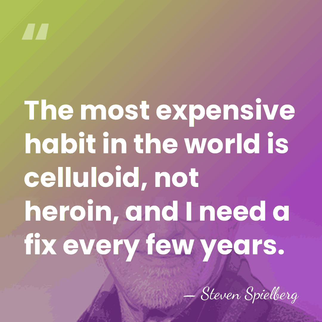The most expensive habit in the world is celluloid, not heroin, and&hellip; - Steven Spielberg