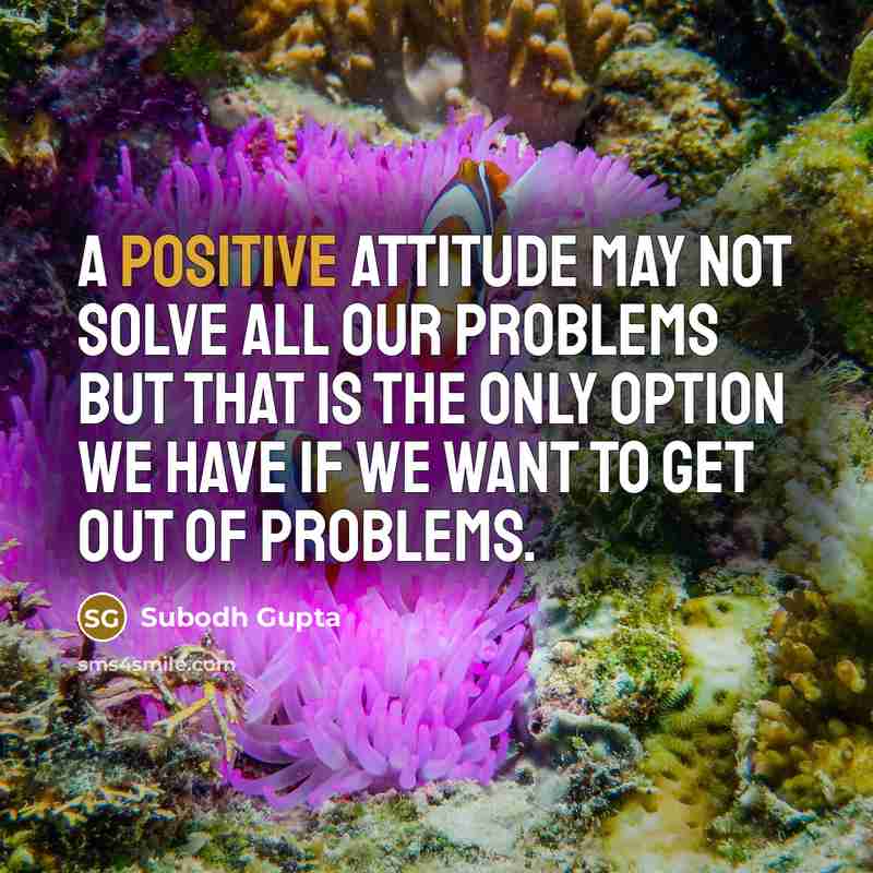 “A positive attitude may not solve all our problems but…” quote by Subodh Gupta