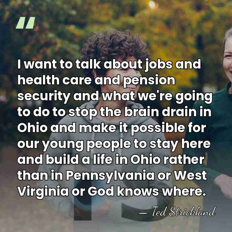 I want to talk about jobs and health care and pension security&hellip; - Ted Strickland