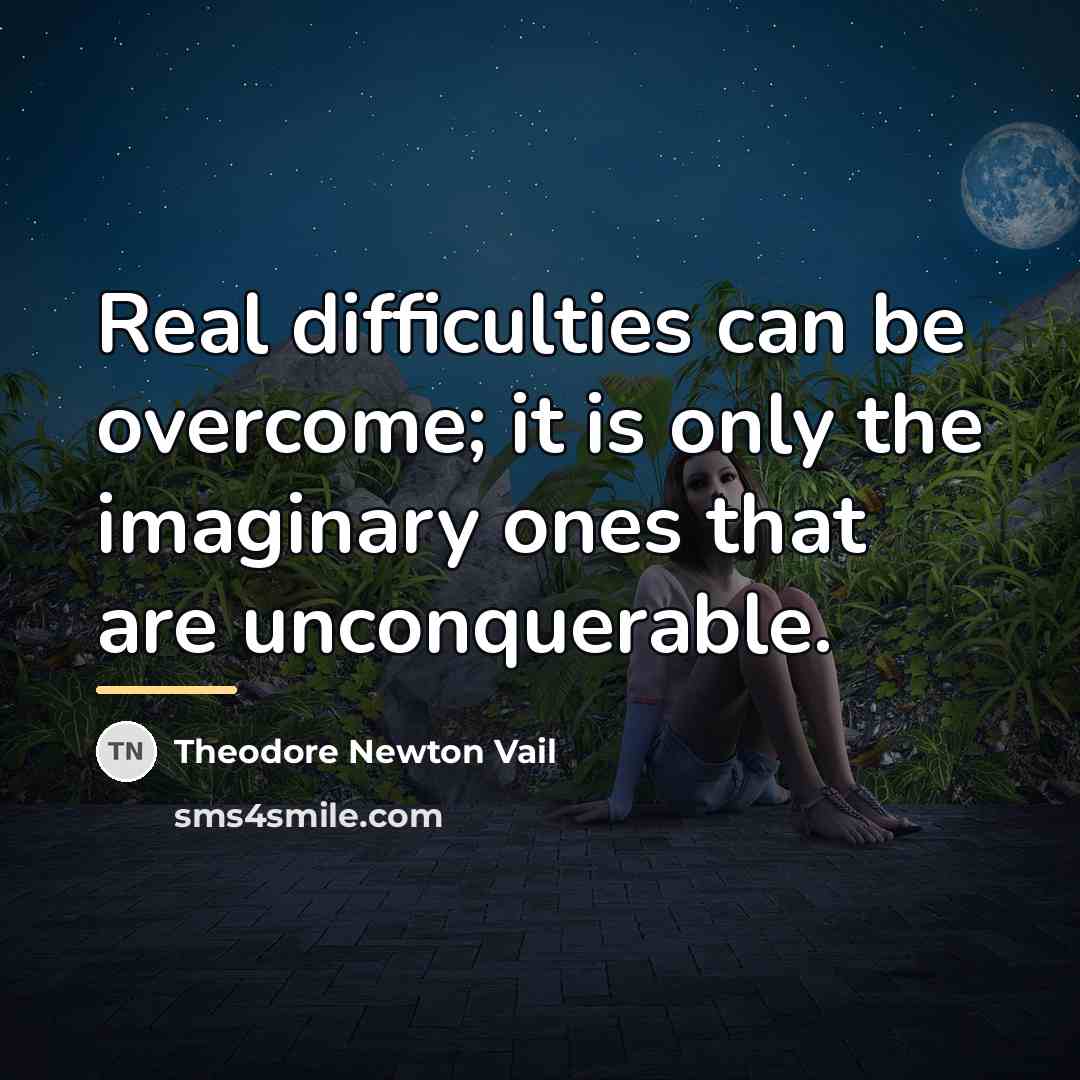 “Real difficulties can be overcome; it is only the imaginary…” quote by Theodore Newton Vail