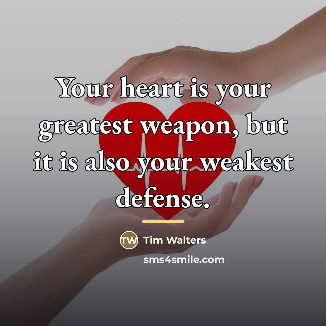 “Your heart is your greatest weapon, but it is also…” quote by Tim Walters