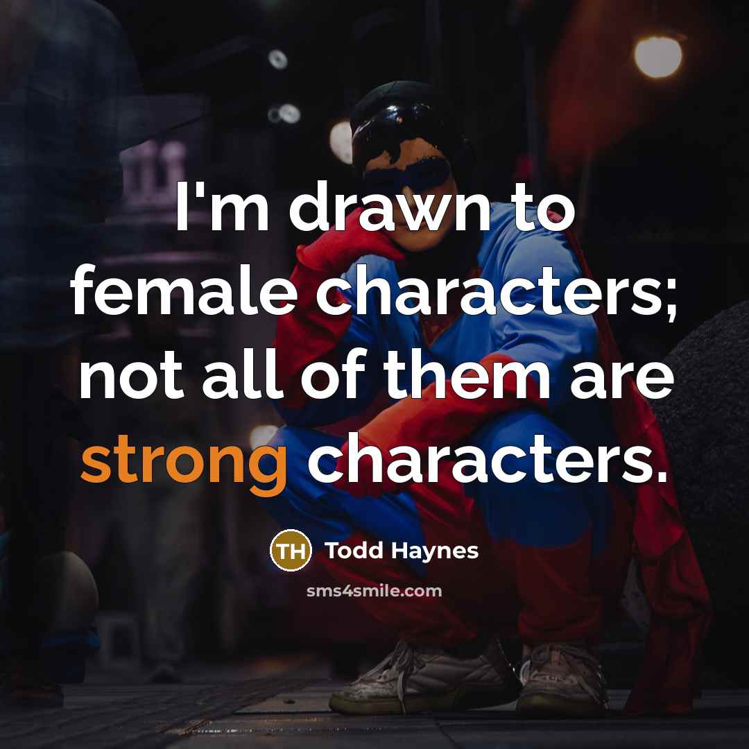 “I'm drawn to female characters; not all of them are…” quote by Todd Haynes