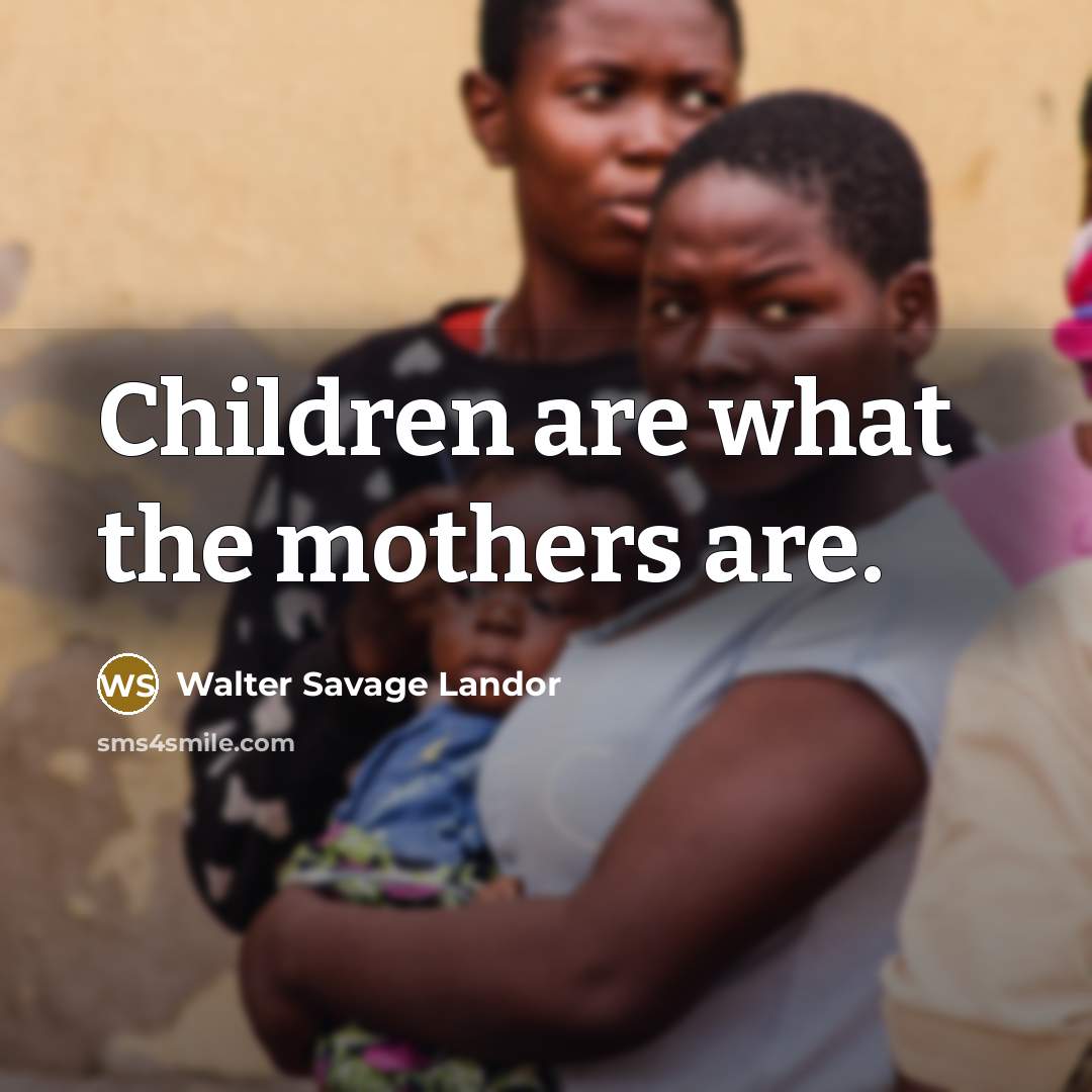 “Children are what the mothers are.…” quote by Walter Savage Landor