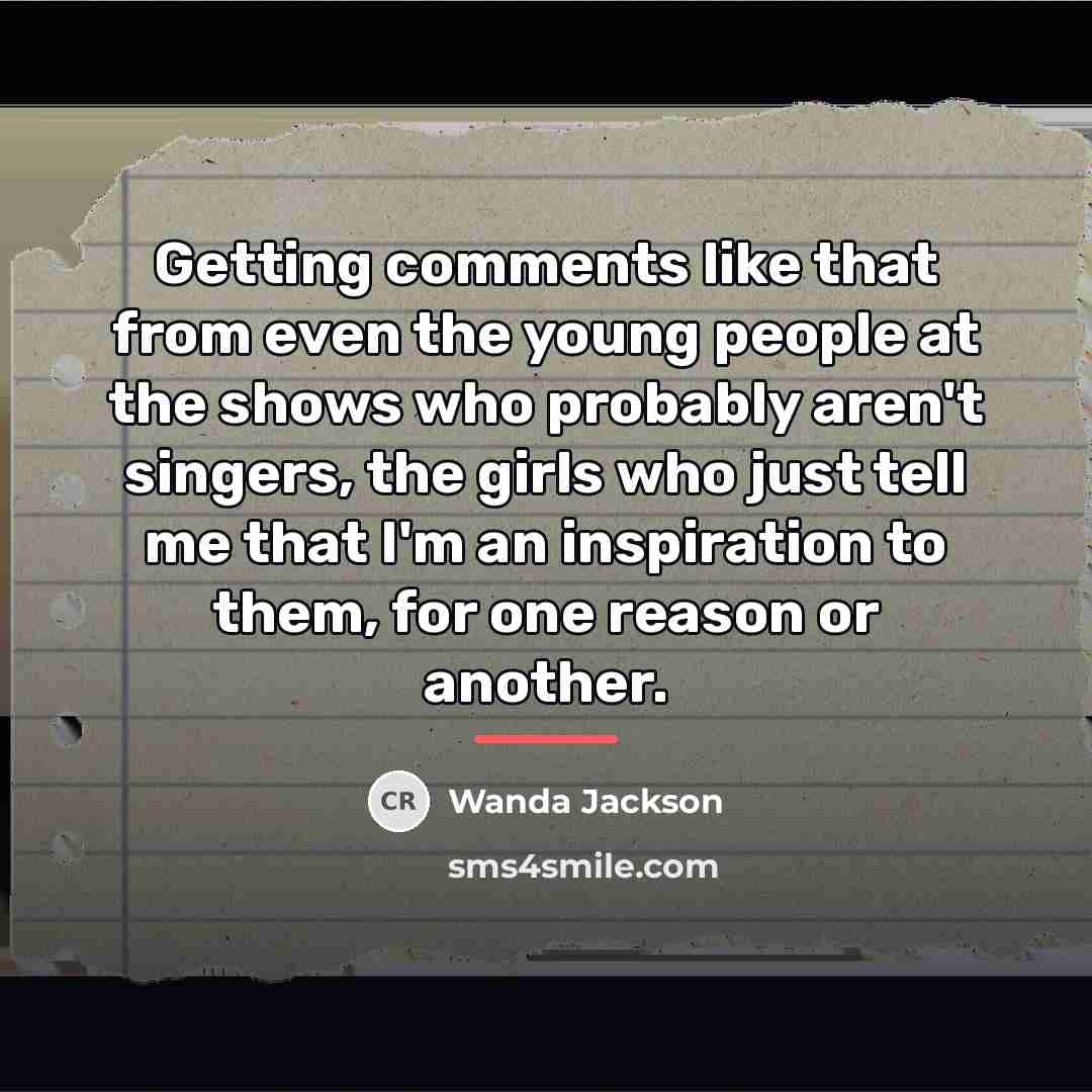 “Getting comments like that from even the young people at…” quote by Wanda Jackson