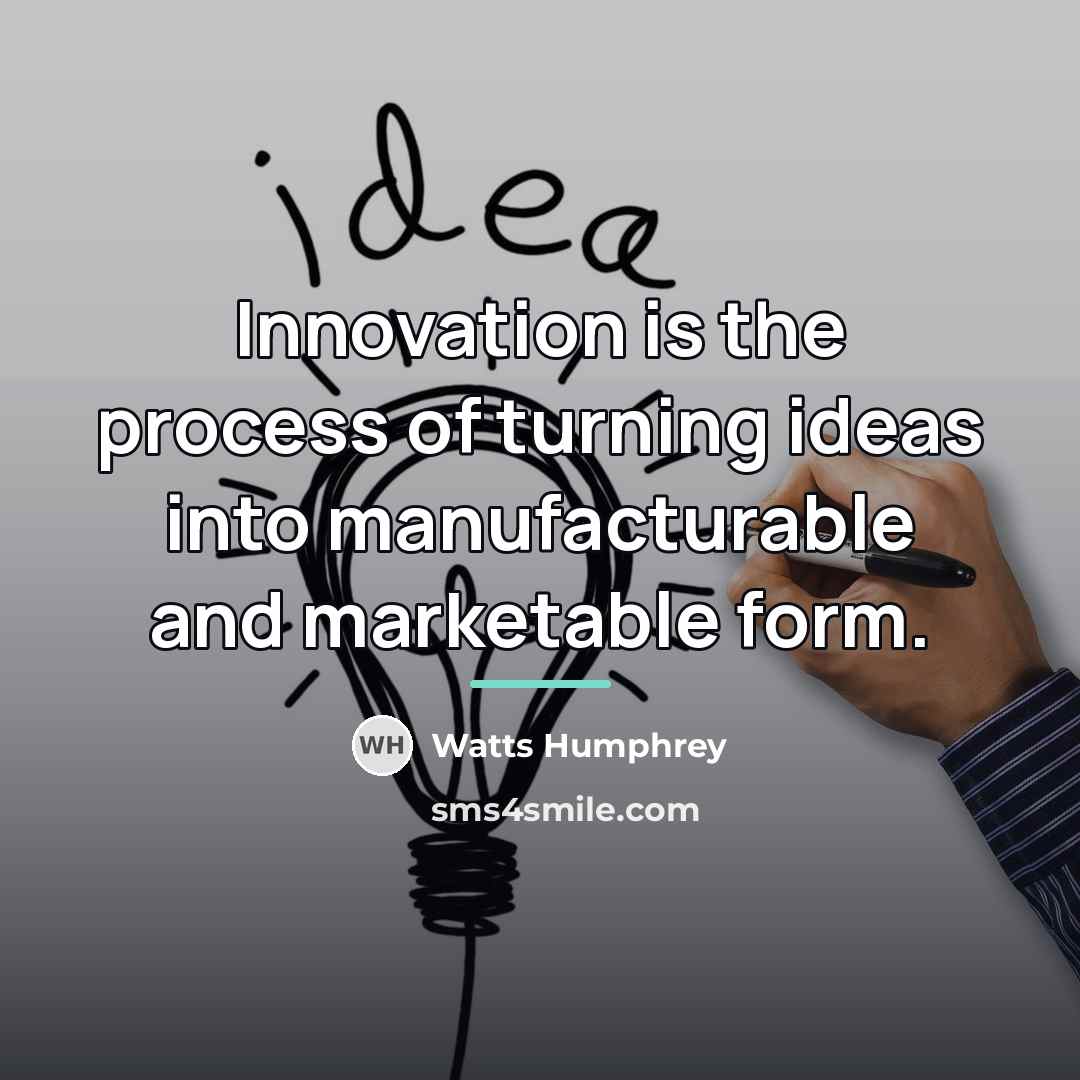 “Innovation is the process of turning ideas into manufacturable and…” quote by Watts Humphrey