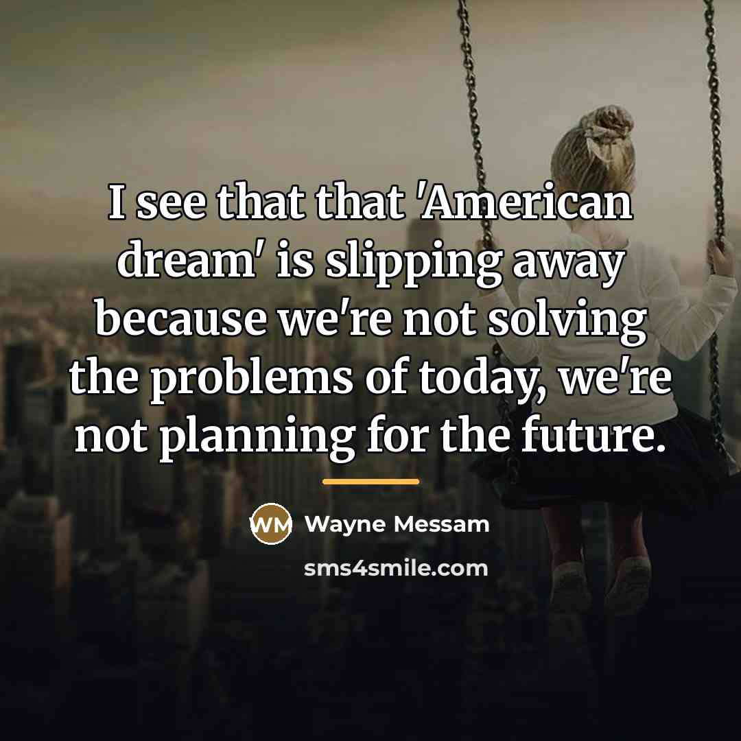 “I see that that 'American dream' is slipping away because…” quote by Wayne Messam