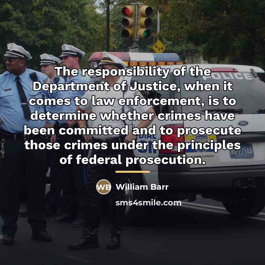 “The responsibility of the Department of Justice, when it comes…” quote by William Barr