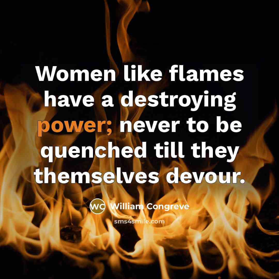 “Women like flames have a destroying power; never to be…” quote by William Congreve
