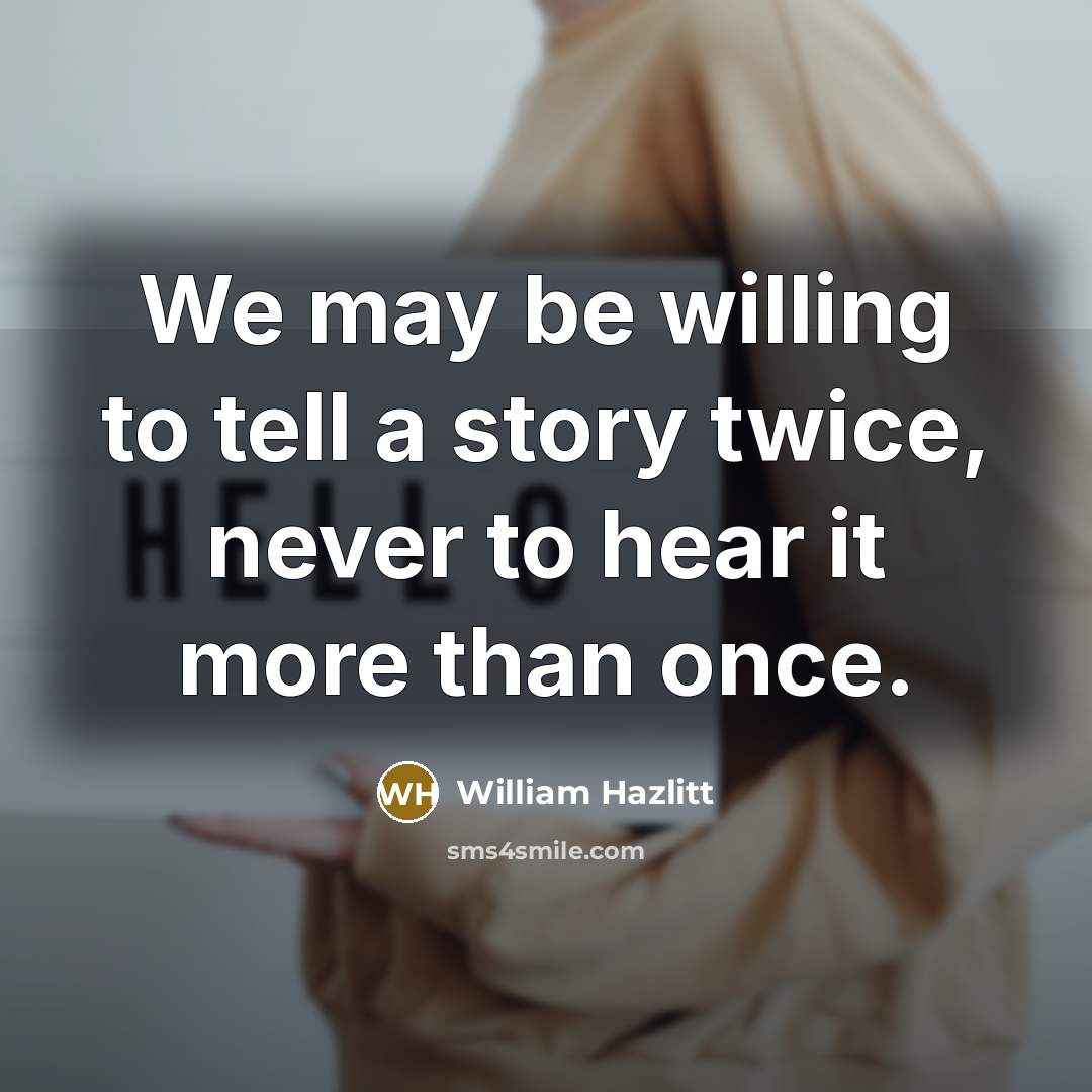 “We may be willing to tell a story twice, never…” quote by William Hazlitt