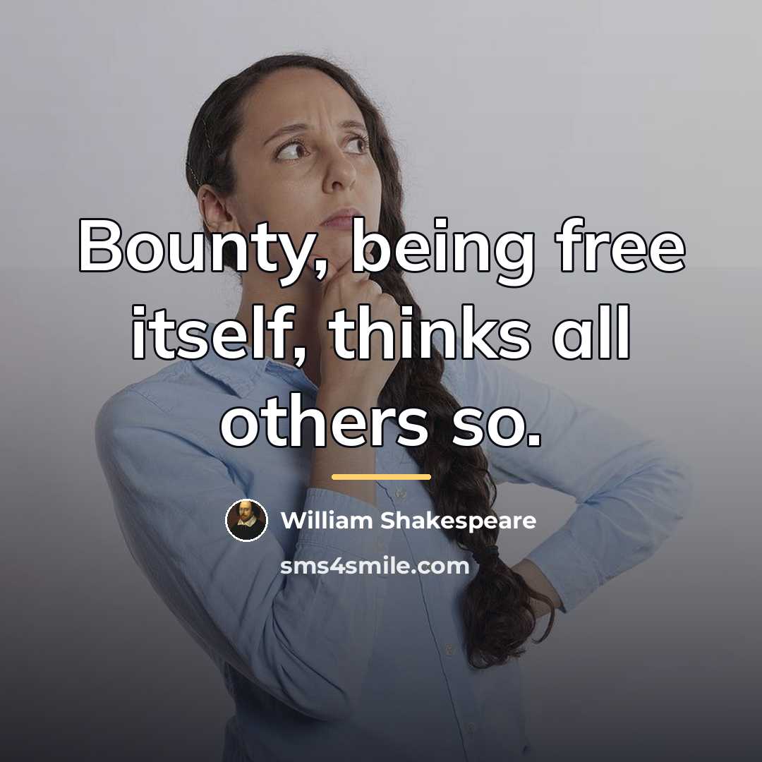 “Bounty, being free itself, thinks all others so.…” quote by William Shakespeare