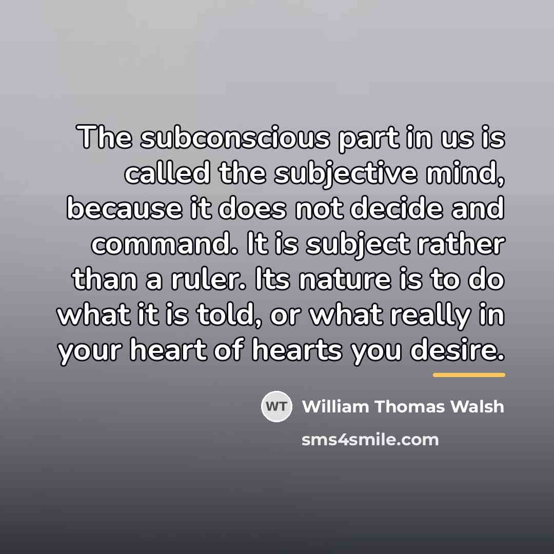 “The subconscious part in us is called the subjective mind,…” quote by William Thomas Walsh