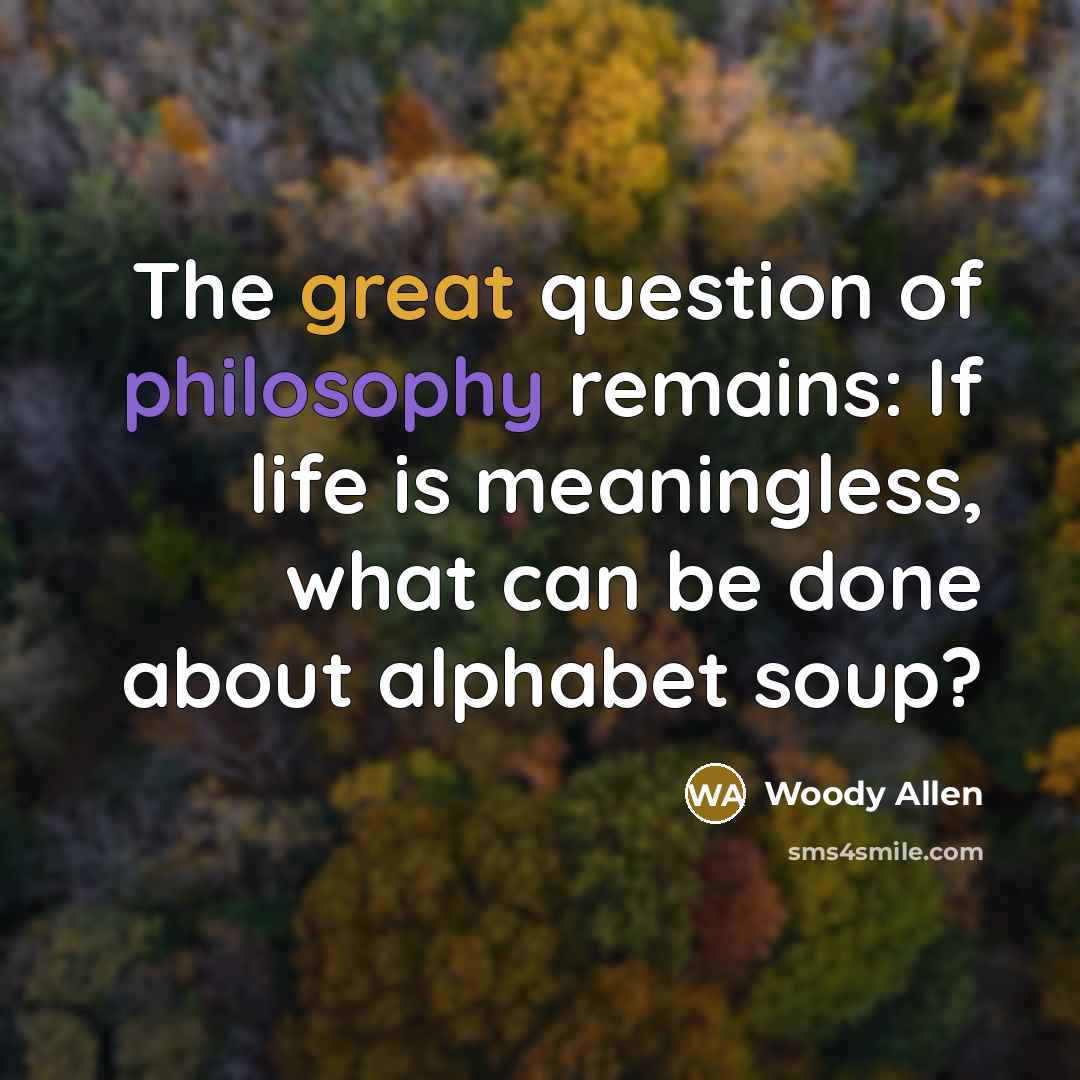 “The great question of philosophy remains: If life is meaningless,…” quote by Woody Allen