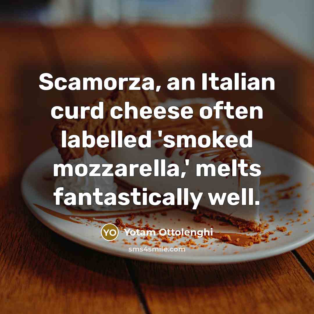 “Scamorza, an Italian curd cheese often labelled 'smoked mozzarella,' melts…” quote by Yotam Ottolenghi