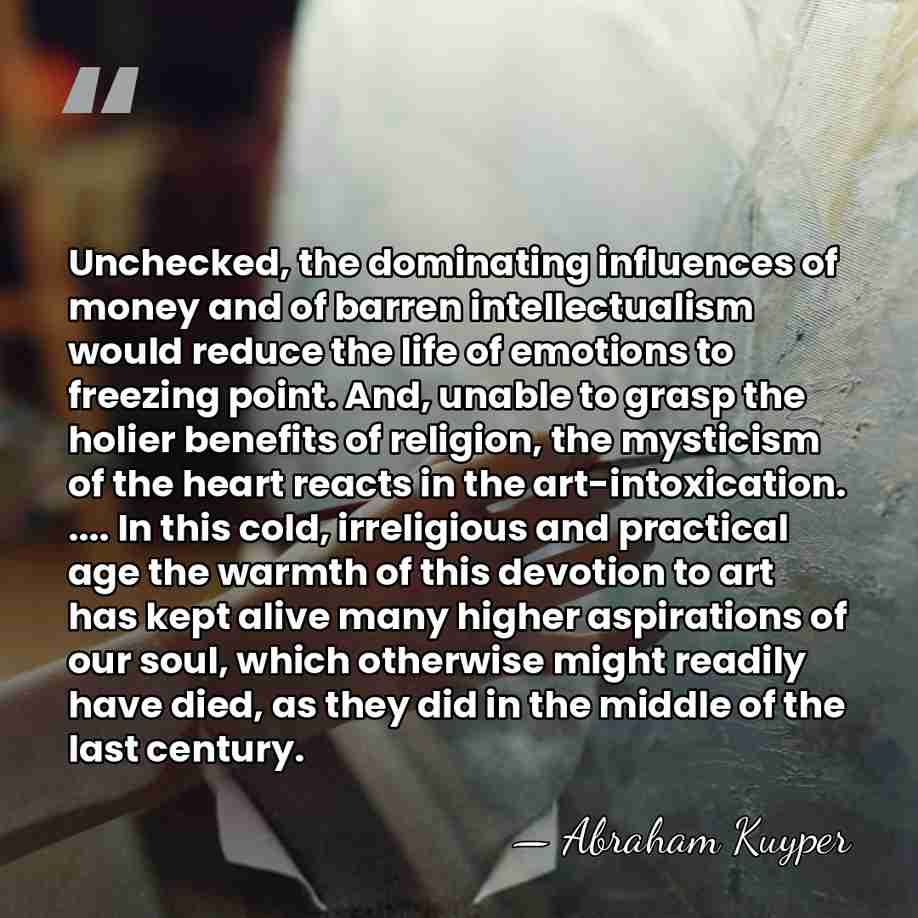 Unchecked, the dominating influences of money and of barren intellectualism would reduce&hellip; - Abraham Kuyper